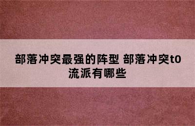 部落冲突最强的阵型 部落冲突t0流派有哪些